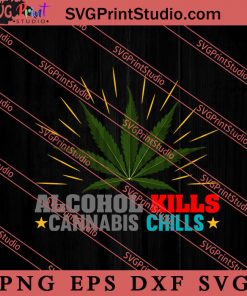 Alcohol Kills Cannbis Chills SVG, Cannabis SVG, 420 SVG EPS DXF PNG