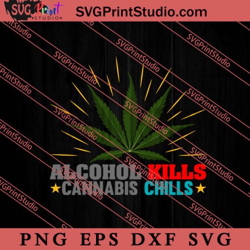 Alcohol Kills Cannbis Chills SVG, Cannabis SVG, 420 SVG EPS DXF PNG