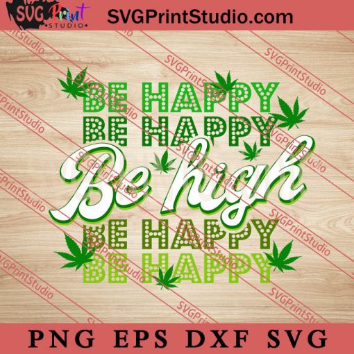 Be Happy Be Hight Cannabis leaf SVG, Cannabis SVG, 420 SVG EPS DXF PNG