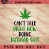 Cant Talk Right Now Doing Pothead Shit Cannabis SVG, Cannabis SVG, 420 SVG EPS DXF PNG