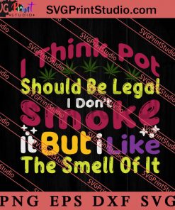 I Think Pot Should Be Legal I Dont Smoke SVG, Cannabis SVG, 420 SVG EPS DXF PNG