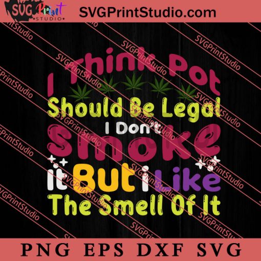 I Think Pot Should Be Legal I Dont Smoke SVG, Cannabis SVG, 420 SVG EPS DXF PNG