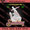 Id Rather Be Smoking SVG, Cannabis SVG, 420 SVG EPS DXF PNG