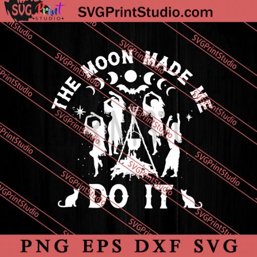 The Moon Made Me Do It SVG, Halloween SVG, Witches SVG EPS DXF PNG