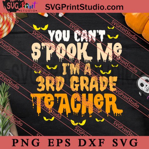 You Cant Spook Me Im A 3rd Grade Teacher SVG, Halloween SVG, Horror SVG EPS DXF PNG