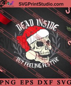 Dead Inside But Feeling Festive Christmas SVG, Merry Christmas SVG, Xmas SVG EPS DXF PNG