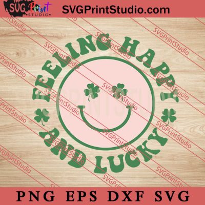 Feeling Happy And Lucky SVG, St.Patrick Day SVG, Irish SVG EPS DXF PNG