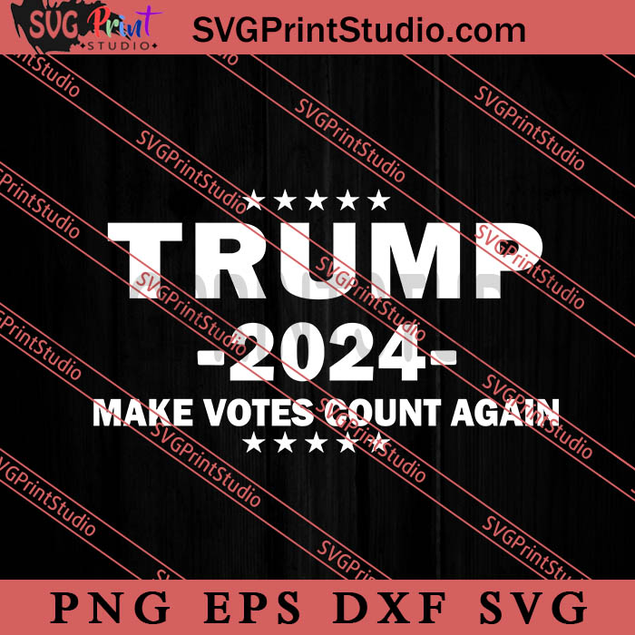 Trump 2024 Make Votes Count Again SVG, President SVG, Presidential Election SVG EPS DXF PNG