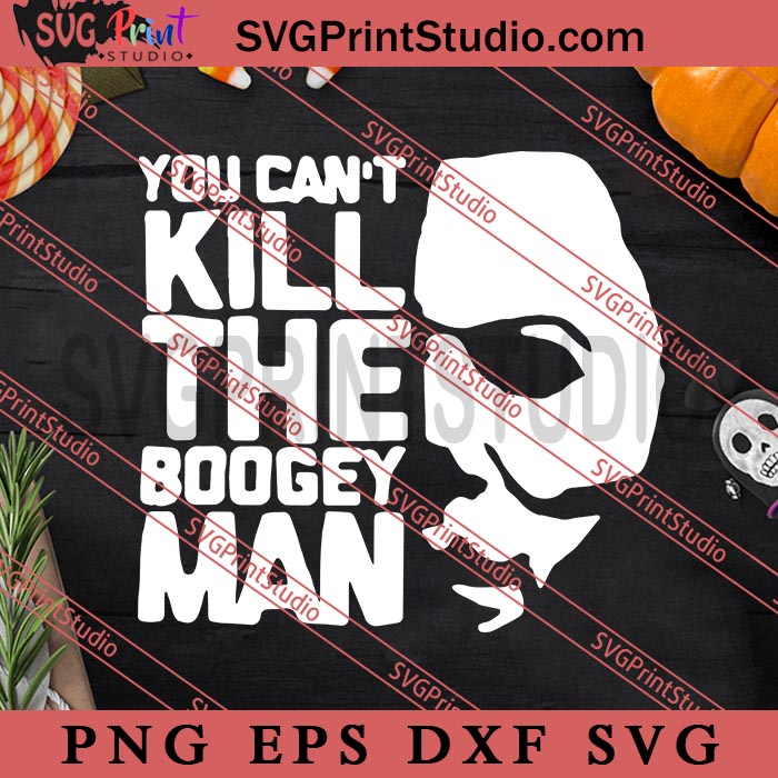 You Cant Kill The Boogey Man Michael Mayer SVG, Happy Halloween's Day SVG, Scary SVG EPS DXF PNG