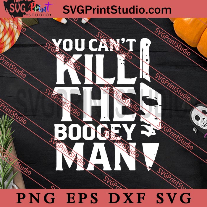 You Cant Kill The Boogey Man SVG, Happy Halloween's Day SVG, Scary SVG, Michael Myers SVG EPS DXF PNG