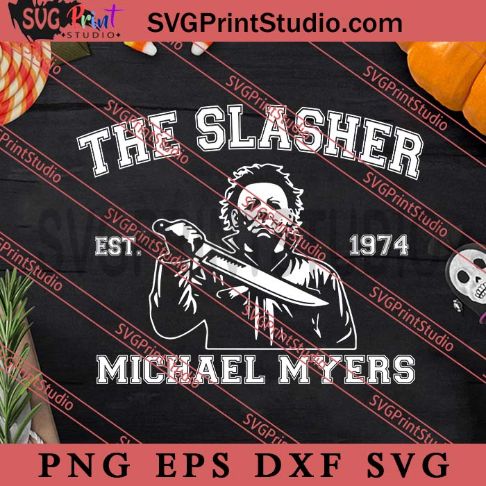 The Slasher Est 1974 Michael Myers SVG, Happy Halloween's Day SVG, Scary SVG EPS DXF PNG