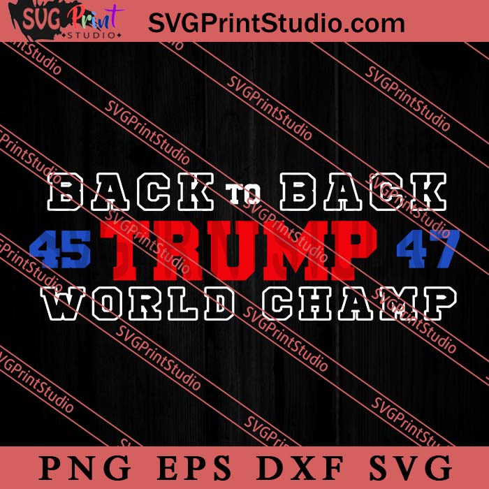 Back To Back 45 Trump 47 World Champ SVG, Donald Trump SVG, President SVG