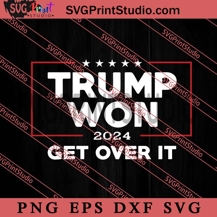 Trump Won 2024 Get Over It SVG, Donald Trump SVG, President SVG