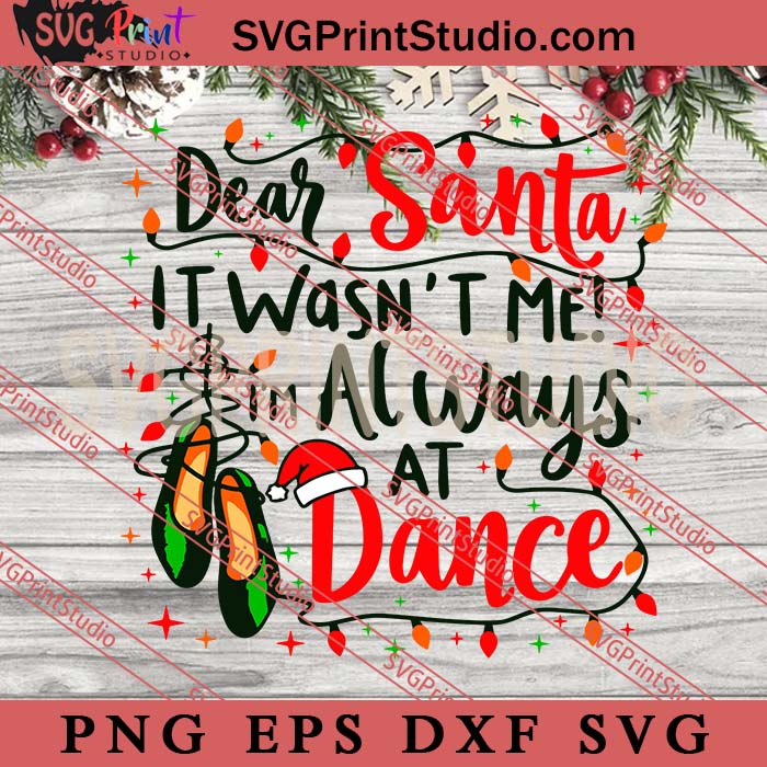 Dear Santa It Wasn’t Me I’m Always At Dance SVG, Ballet Christmas SVG, Merry Christmas SVG, Xmas SVG