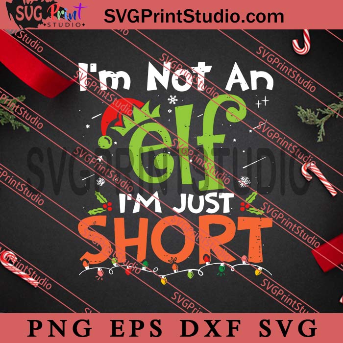 I’m Not An Elf I’m Just Short SVG, Merry Christmas SVG, Xmas SVG