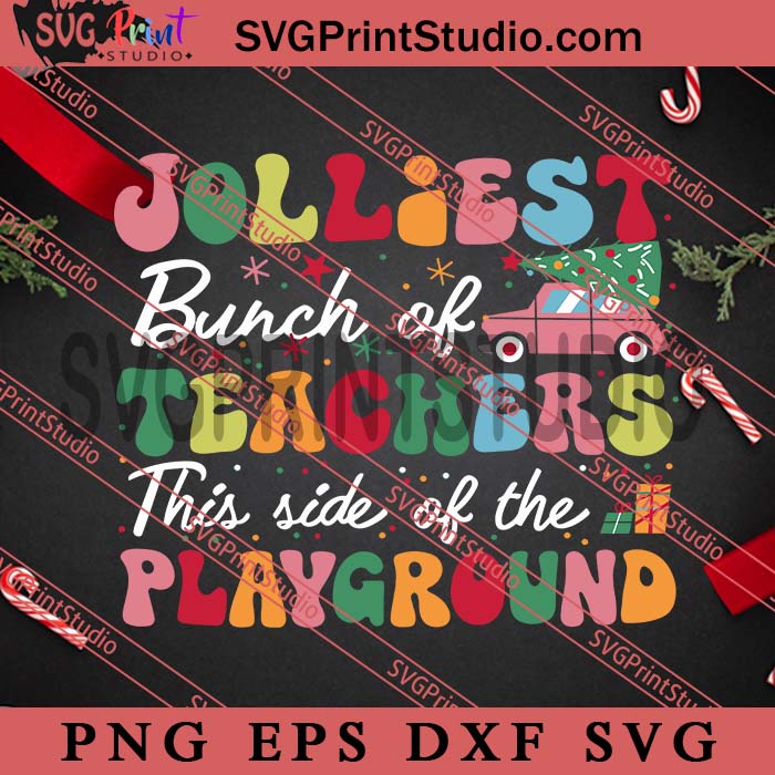 Jolliest Bunch Of Teachers This Side Of The Playground SVG, Merry Christmas SVG, Xmas