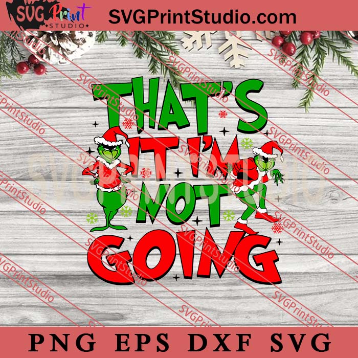 That’s It I’m Not Going SVG, Grinch SVG, Funny Christmas SVG