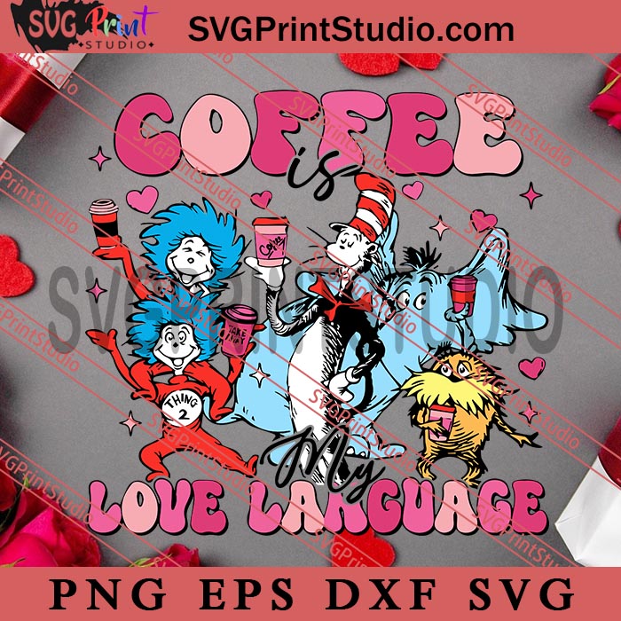 Coffee Is Love Language SVG, Dr.Seuss SVG, Happy Valentine's day SVG